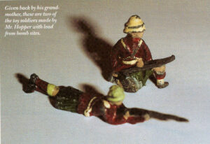 Given back by his grand-mother, these are two of the toy soldiers made by Mr. Hopper with lead from bomb sites.